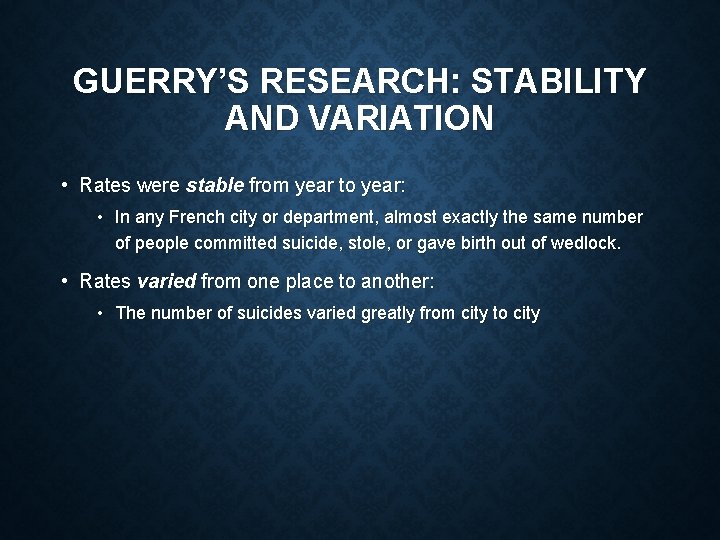 GUERRY’S RESEARCH: STABILITY AND VARIATION • Rates were stable from year to year: •