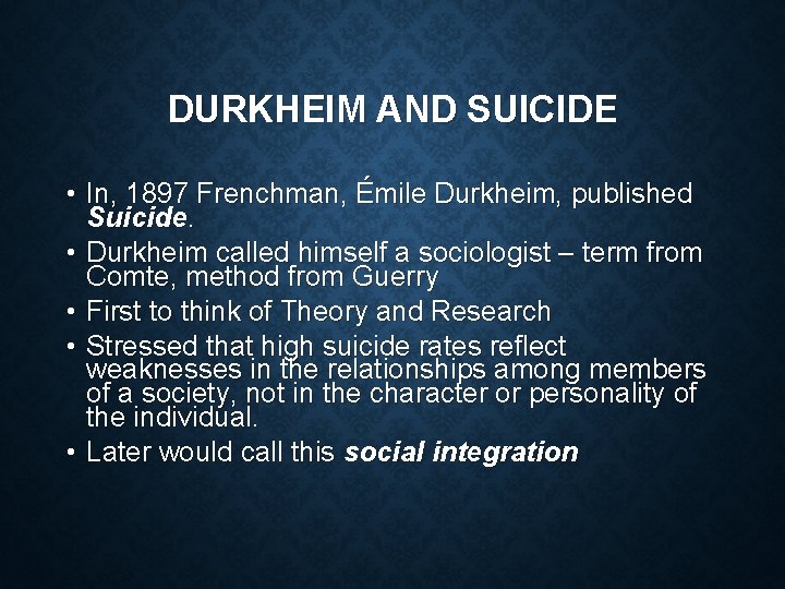 DURKHEIM AND SUICIDE • In, 1897 Frenchman, Émile Durkheim, published Suicide. • Durkheim called