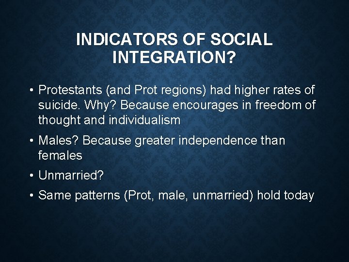 INDICATORS OF SOCIAL INTEGRATION? • Protestants (and Prot regions) had higher rates of suicide.