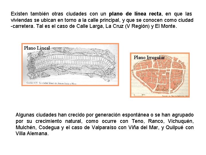 Existen también otras ciudades con un plano de línea recta, en que las viviendas