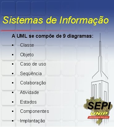Sistemas de Informação A UML se compõe de 9 diagramas: § Classe § Objeto