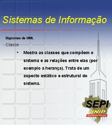 Sistemas de Informação Digramas da UML Classe • Mostra as classes que compõem o