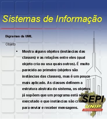 Sistemas de Informação Digramas da UML Objeto • Mostra alguns objetos (instâncias das classes)