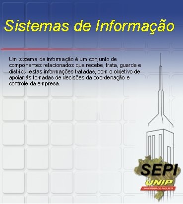 Sistemas de Informação Um sistema de informação é um conjunto de componentes relacionados que