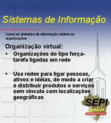 Sistemas de Informação Como os sistemas de informação afetam as organizações Organização virtual: §