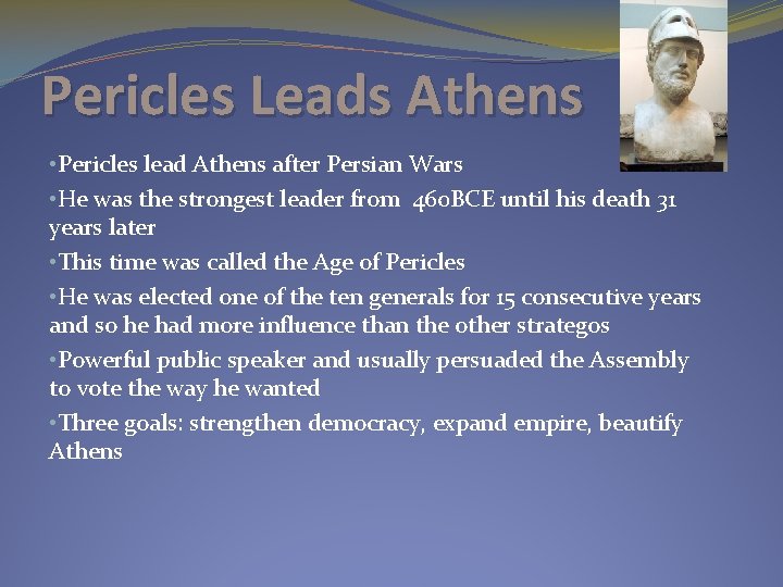 Pericles Leads Athens • Pericles lead Athens after Persian Wars • He was the