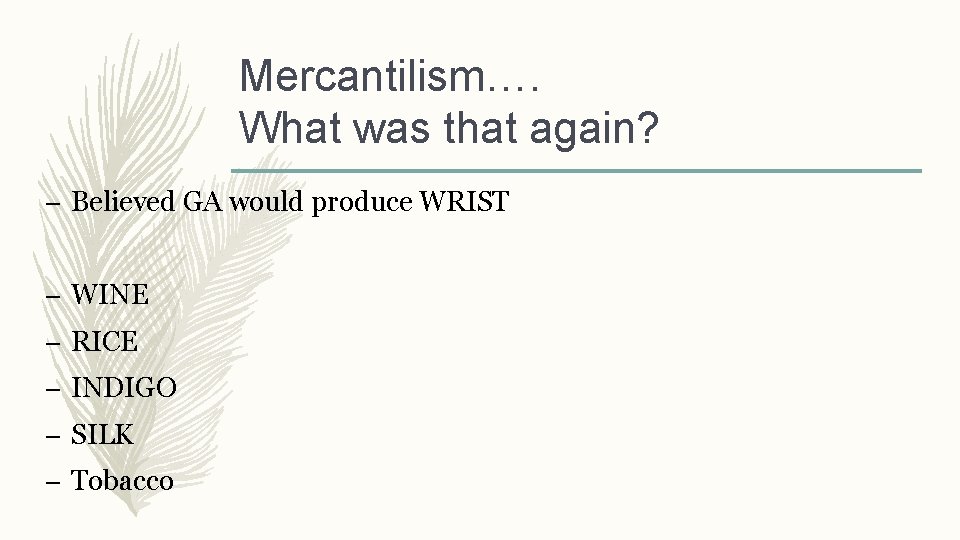 Mercantilism…. What was that again? – Believed GA would produce WRIST – WINE – Mercantilism…. What was that again? – Believed GA would produce WRIST – WINE –