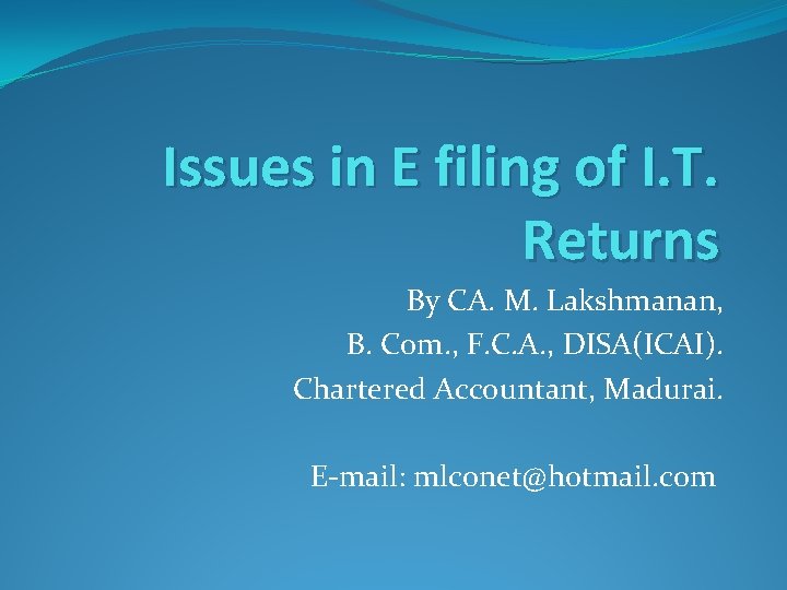 Issues in E filing of I. T. Returns By CA. M. Lakshmanan, B. Com.