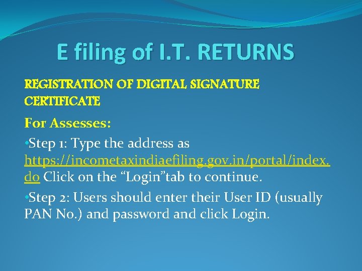 E filing of I. T. RETURNS REGISTRATION OF DIGITAL SIGNATURE CERTIFICATE For Assesses: •