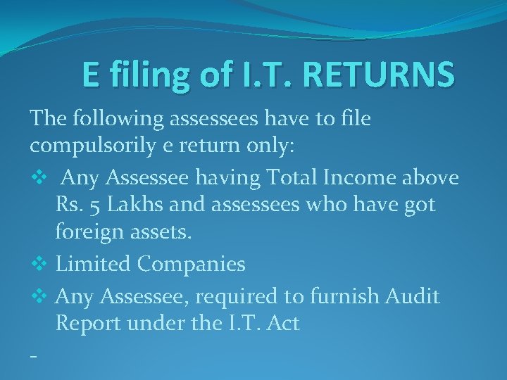 E filing of I. T. RETURNS The following assessees have to file compulsorily e