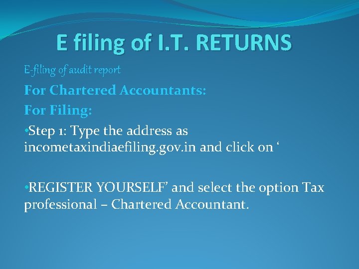 E filing of I. T. RETURNS E-filing of audit report For Chartered Accountants: For