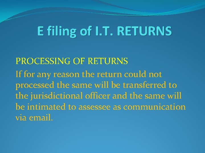 E filing of I. T. RETURNS PROCESSING OF RETURNS If for any reason the