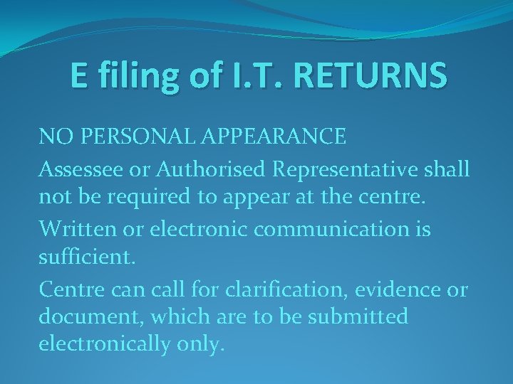 E filing of I. T. RETURNS NO PERSONAL APPEARANCE Assessee or Authorised Representative shall