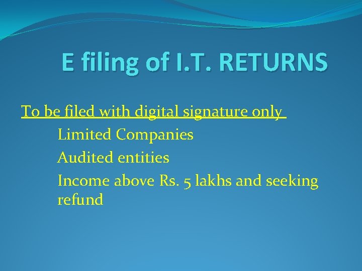 E filing of I. T. RETURNS To be filed with digital signature only Limited