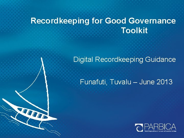 Recordkeeping for Good Governance Toolkit Digital Recordkeeping Guidance Funafuti, Tuvalu – June 2013 