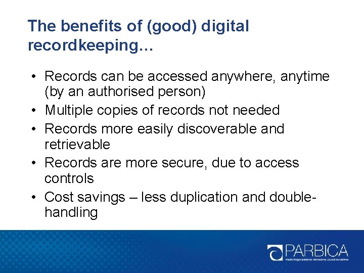 The benefits of (good) digital recordkeeping… • Records can be accessed anywhere, anytime (by