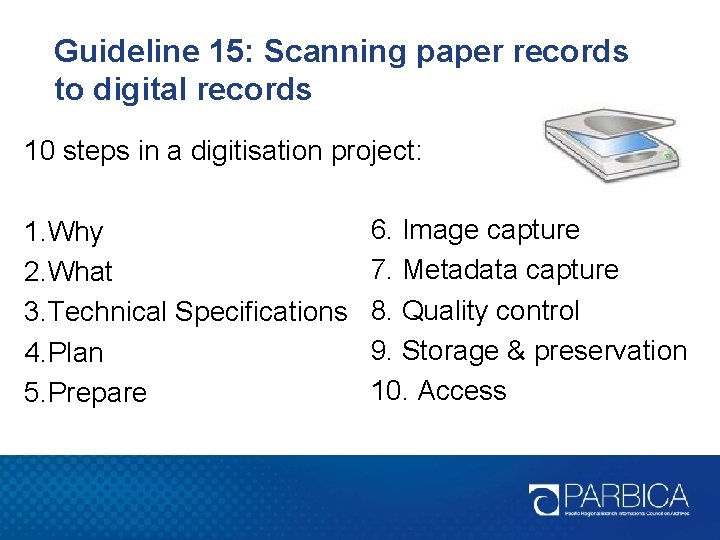 Guideline 15: Scanning paper records to digital records 10 steps in a digitisation project: