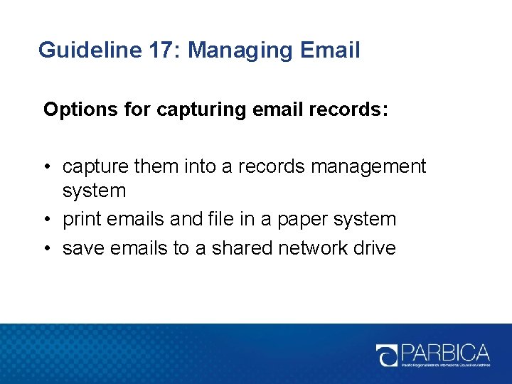 Guideline 17: Managing Email Options for capturing email records: • capture them into a