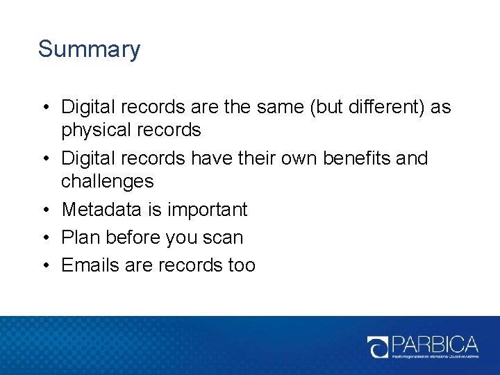 Summary • Digital records are the same (but different) as physical records • Digital