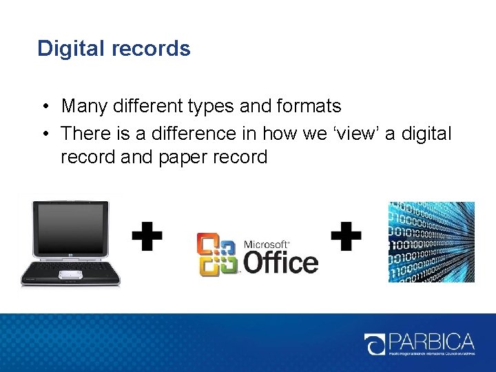 Digital records • Many different types and formats • There is a difference in