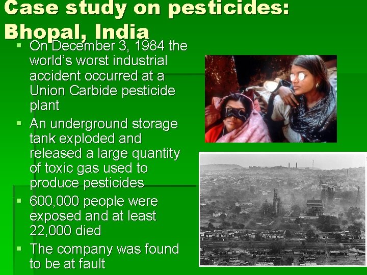 Case study on pesticides: Bhopal, India § On December 3, 1984 the world’s worst