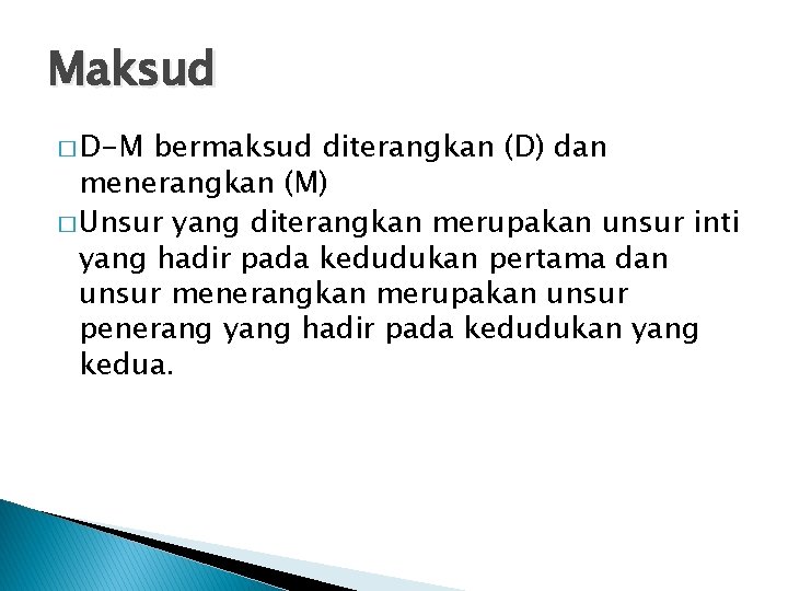 Maksud � D-M bermaksud diterangkan (D) dan menerangkan (M) � Unsur yang diterangkan merupakan
