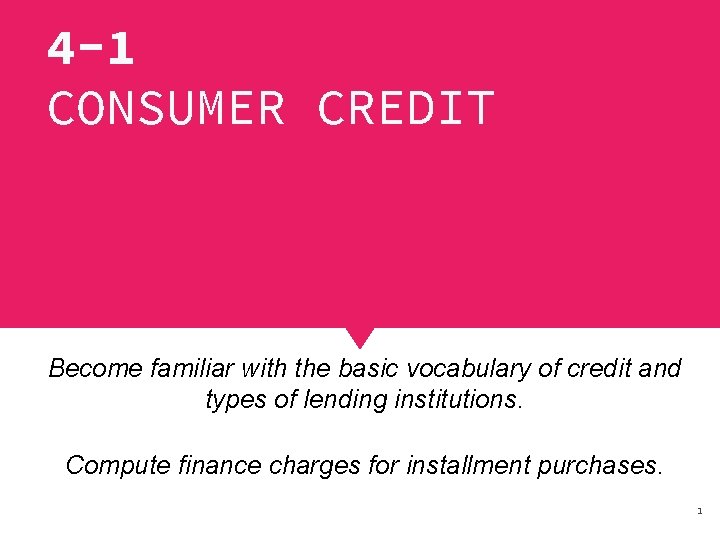 4 -1 CONSUMER CREDIT Become familiar with the basic vocabulary of credit and types