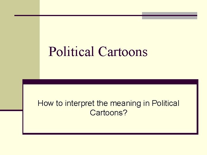 Political Cartoons How to interpret the meaning in Political Cartoons? 