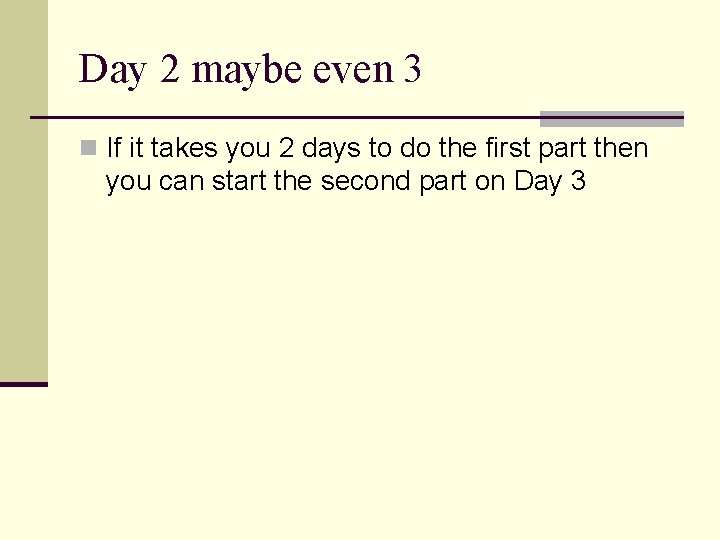 Day 2 maybe even 3 n If it takes you 2 days to do