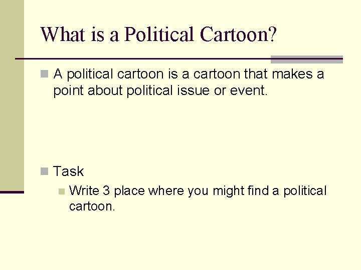 What is a Political Cartoon? n A political cartoon is a cartoon that makes