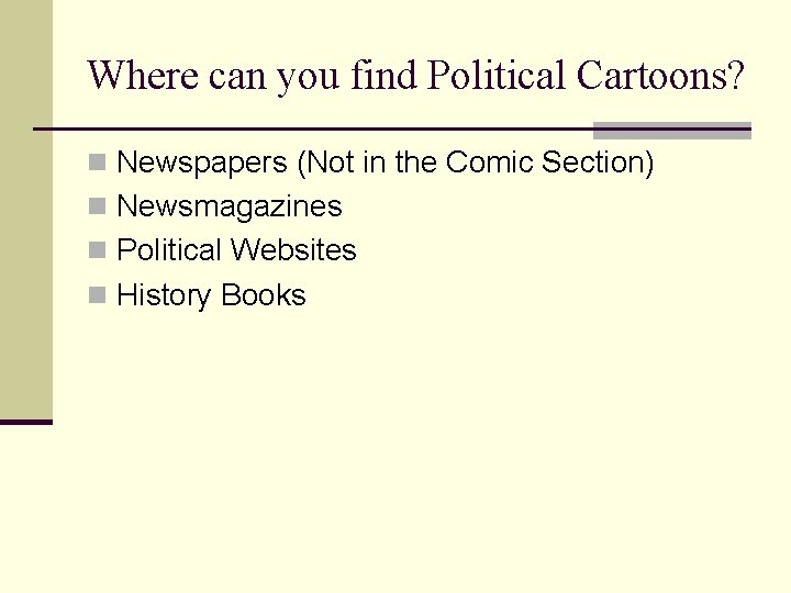 Where can you find Political Cartoons? n Newspapers (Not in the Comic Section) n