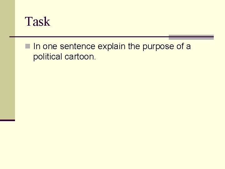 Task n In one sentence explain the purpose of a political cartoon. 