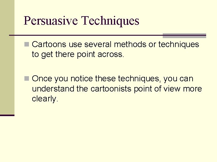 Persuasive Techniques n Cartoons use several methods or techniques to get there point across.