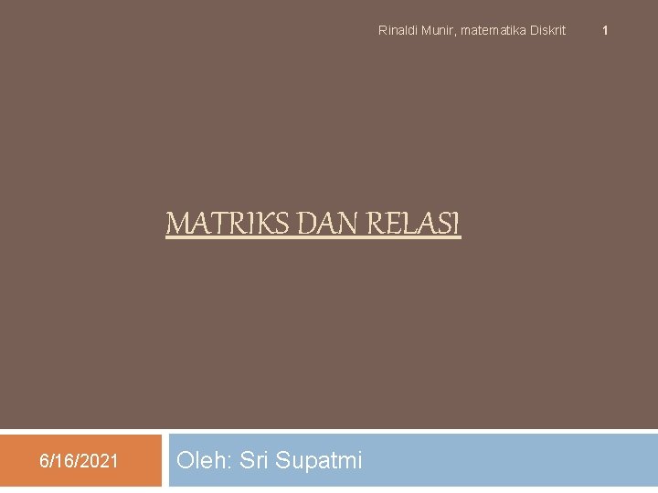 Rinaldi Munir, matematika Diskrit MATRIKS DAN RELASI 6/16/2021 Oleh: Sri Supatmi 1 