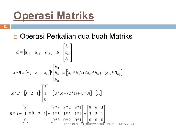 Operasi Matriks 12 Operasi Perkalian dua buah Matriks Rinaldi Munir, matematika Diskrit 6/16/2021 