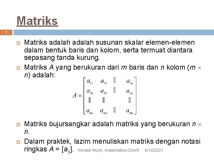 Matriks 2 Matriks adalah susunan skalar elemen-elemen dalam bentuk baris dan kolom, serta termuat