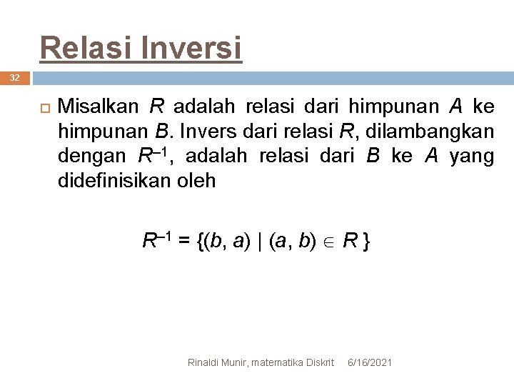 Relasi Inversi 32 Misalkan R adalah relasi dari himpunan A ke himpunan B. Invers