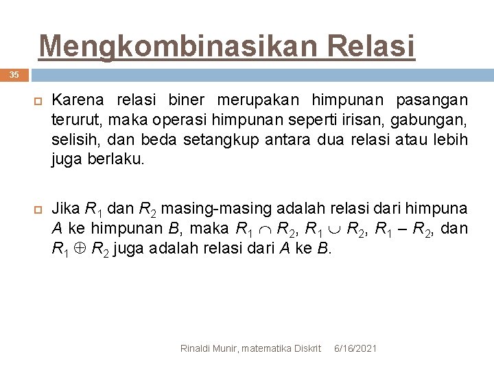 Mengkombinasikan Relasi 35 Karena relasi biner merupakan himpunan pasangan terurut, maka operasi himpunan seperti
