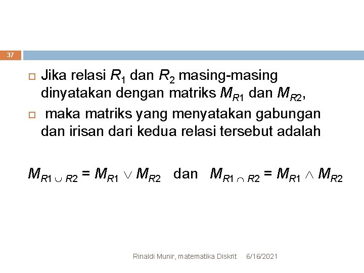 37 Jika relasi R 1 dan R 2 masing-masing dinyatakan dengan matriks MR 1
