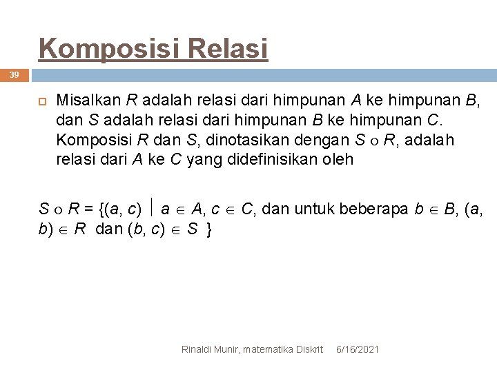 Komposisi Relasi 39 Misalkan R adalah relasi dari himpunan A ke himpunan B, dan