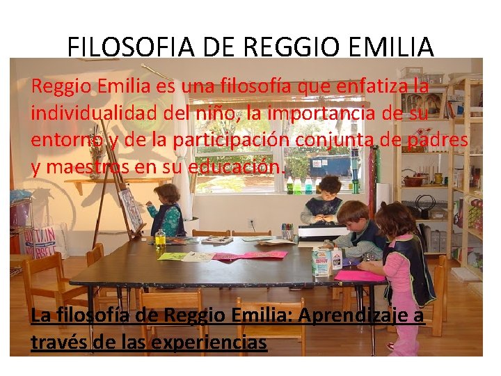 FILOSOFIA DE REGGIO EMILIA Reggio Emilia es una filosofía que enfatiza la individualidad del