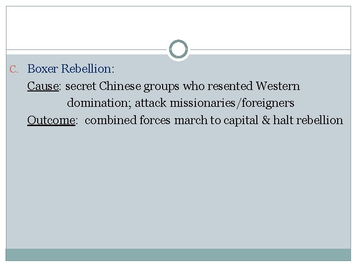 C. Boxer Rebellion: Cause: secret Chinese groups who resented Western domination; attack missionaries/foreigners Outcome: