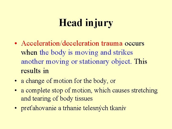 Head injury • Acceleration/deceleration trauma occurs when the body is moving and strikes another