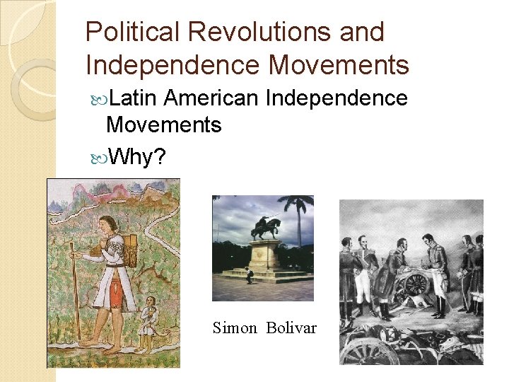 Political Revolutions and Independence Movements Latin American Independence Movements Why? Simon Bolivar 