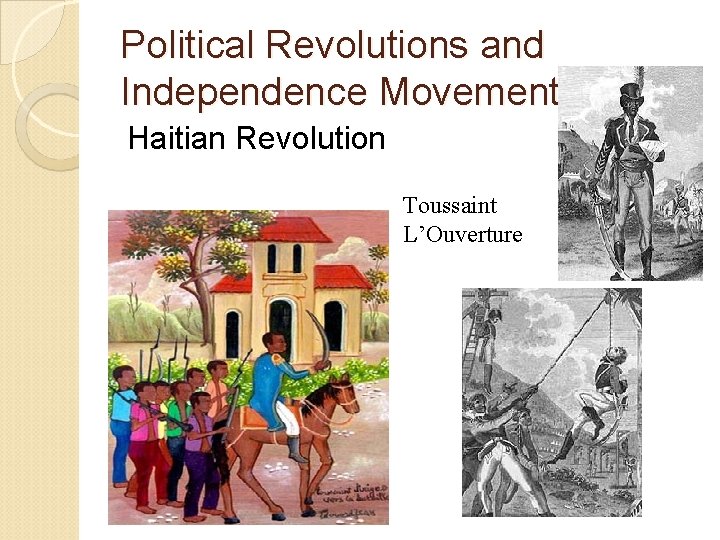 Political Revolutions and Independence Movements Haitian Revolution Toussaint L’Ouverture 