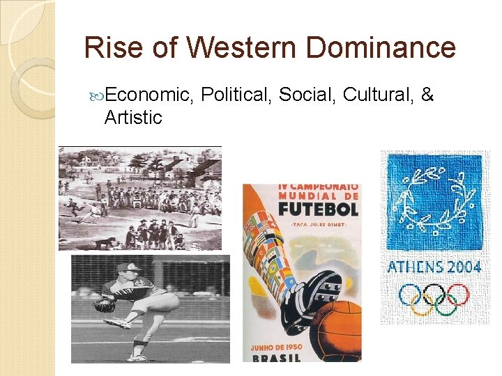 Rise of Western Dominance Economic, Artistic Political, Social, Cultural, & 