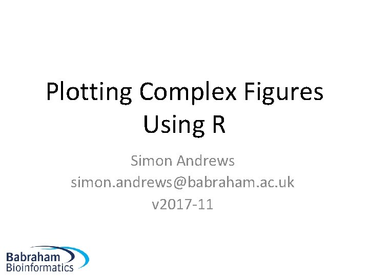 Plotting Complex Figures Using R Simon Andrews simon