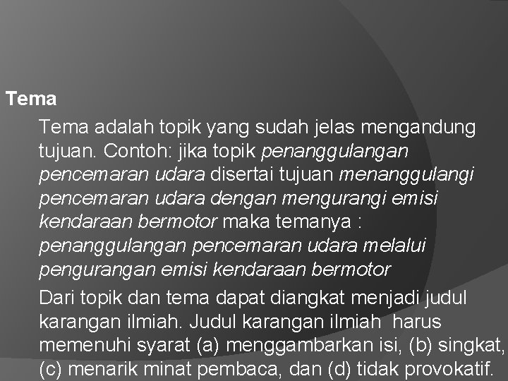 Tema adalah topik yang sudah jelas mengandung tujuan. Contoh: jika topik penanggulangan pencemaran udara