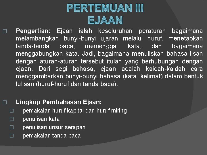 PERTEMUAN III EJAAN � Pengertian: Ejaan ialah keseluruhan peraturan bagaimana melambangkan bunyi-bunyi ujaran melalui