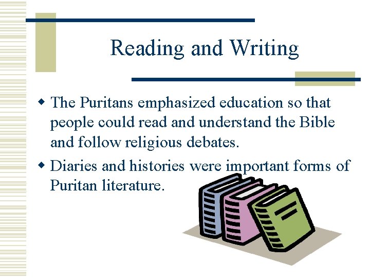 Reading and Writing w The Puritans emphasized education so that people could read and